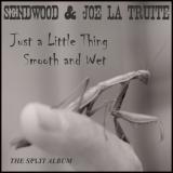 Just a little thing smooth and wet - Sendwood & Joe la Truite (Split Album)